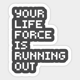 Your Life Force Is Running Out Sticker